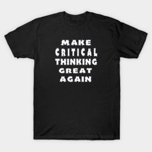 Make CRITICAL THINKING Great Again - White - Front T-Shirt