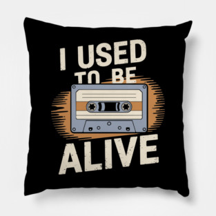 I Used to Be Alive Retro Nostalgic Humor Pillow