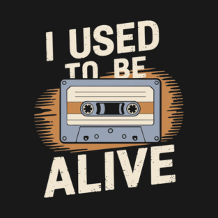 I Used to Be Alive Retro Nostalgic Humor T-Shirt