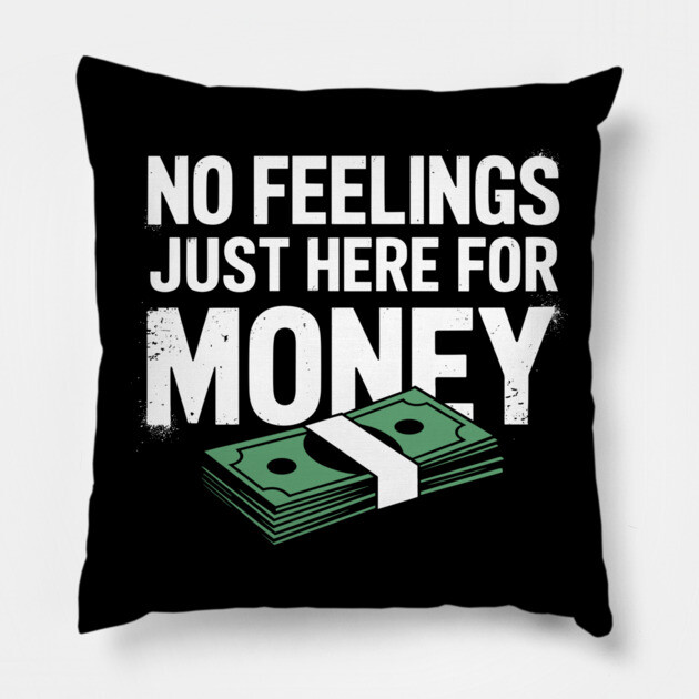 No Feelings Just Here for Money Hustler Attitude Pillow by Anticorporati