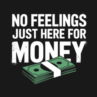 No Feelings Just Here for Money Hustler Attitude T-Shirt