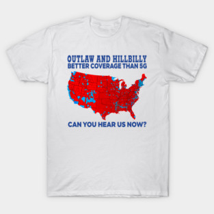 Outlaw And Hillbilly Better Coverage Than 5G Can You Hear Us Now ? T-Shirt