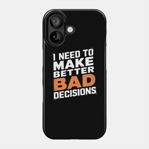 I Need to Make Better Bad Decisions Funny Life Choices Phone Case by Anticorporati