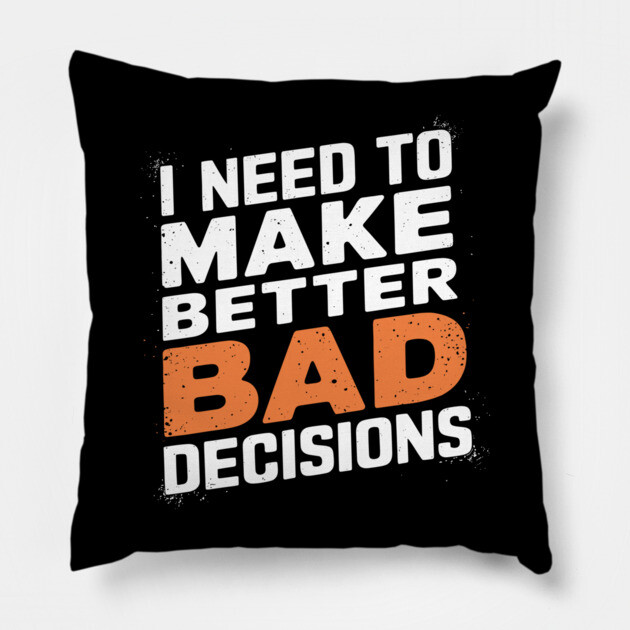 I Need to Make Better Bad Decisions Funny Life Choices Pillow by Anticorporati