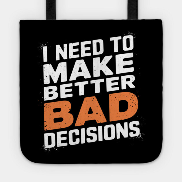 I Need to Make Better Bad Decisions Funny Life Choices Tote by Anticorporati