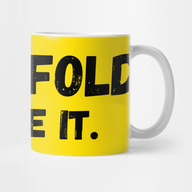 Just Fold I Have It. Funny Poker by Creatifly Graphic Tees