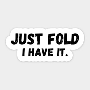 Just Fold I Have It. Funny Poker Sticker