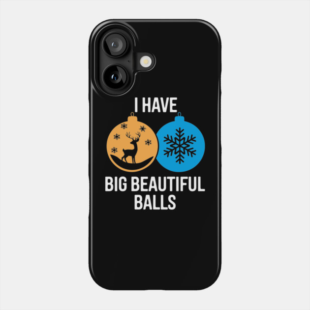 I Have Big Beautiful Balls Naughty Christmas Humor Pun Phone Case by Anticorporati