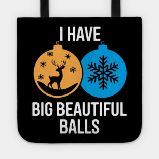 I Have Big Beautiful Balls Naughty Christmas Humor Pun Tote