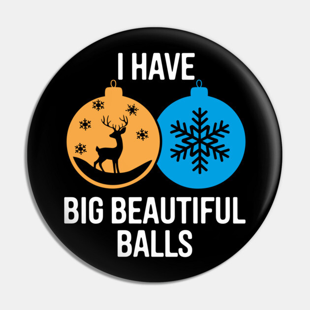 I Have Big Beautiful Balls Naughty Christmas Humor Pun Pin by Anticorporati
