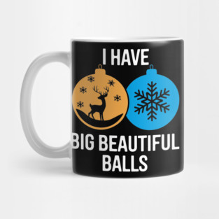 I Have Big Beautiful Balls Naughty Christmas Humor Pun Mug