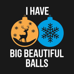 I Have Big Beautiful Balls Naughty Christmas Humor Pun T-Shirt