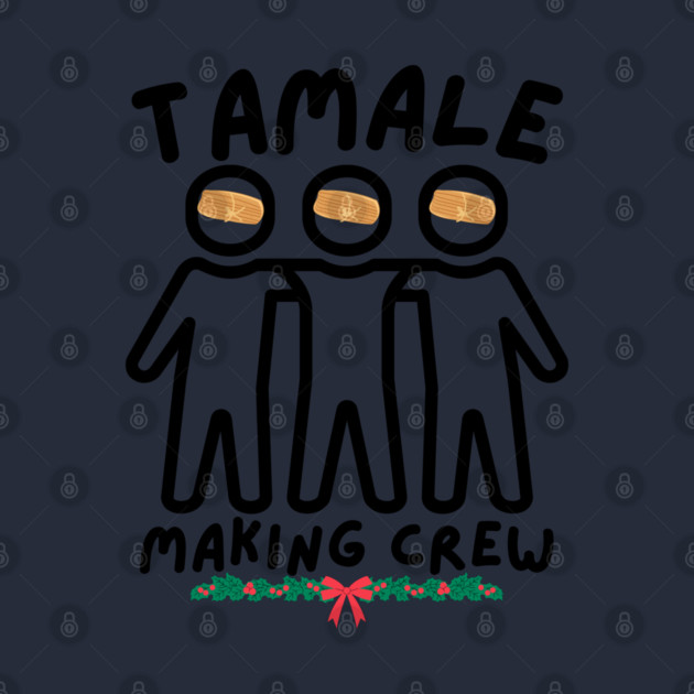 Tamale Making Crew For Christmas by Creatifly Graphic Tees