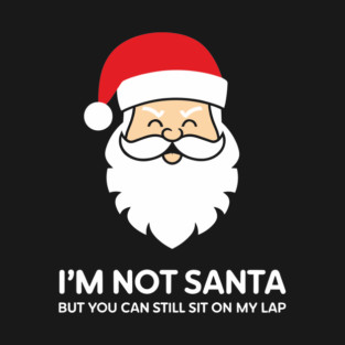 I’m Not Santa But You Can Still Sit on My Lap Adult Christmas Humor T-Shirt