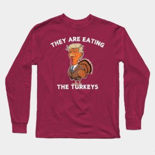 Funny Thanksgiving They Are Eating The Turkeys Long Sleeve T-Shirt