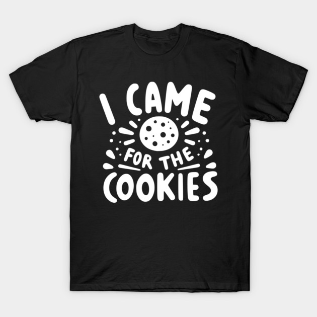I Came for the Cookies T-Shirt by Frank Ring
