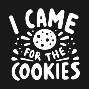 I Came for the Cookies T-Shirt