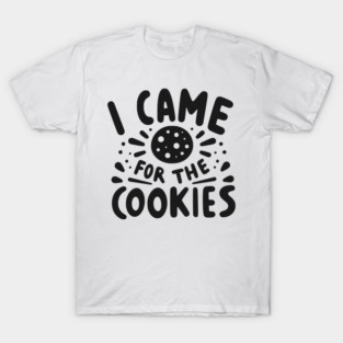 I Came for the Cookies T-Shirt