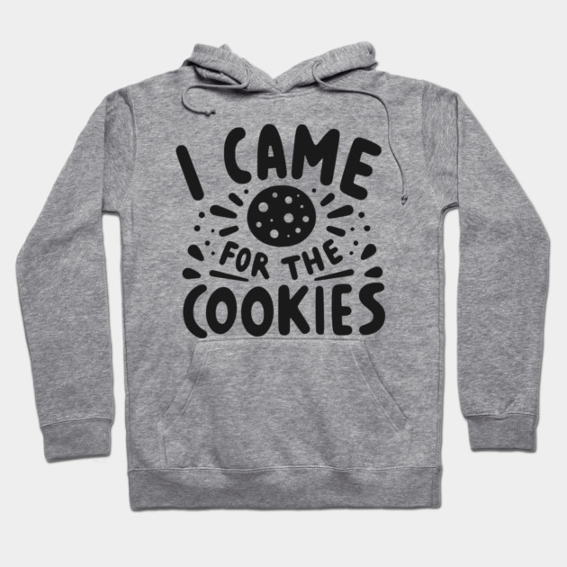 I Came for the Cookies Hoodie by Frank Ring