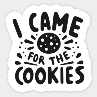 I Came for the Cookies Sticker