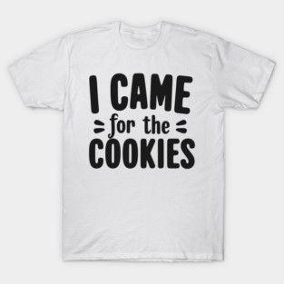 I Came for the Cookies T-Shirt