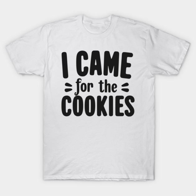 I Came for the Cookies T-Shirt by Frank Ring