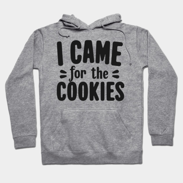I Came for the Cookies Hoodie by Frank Ring