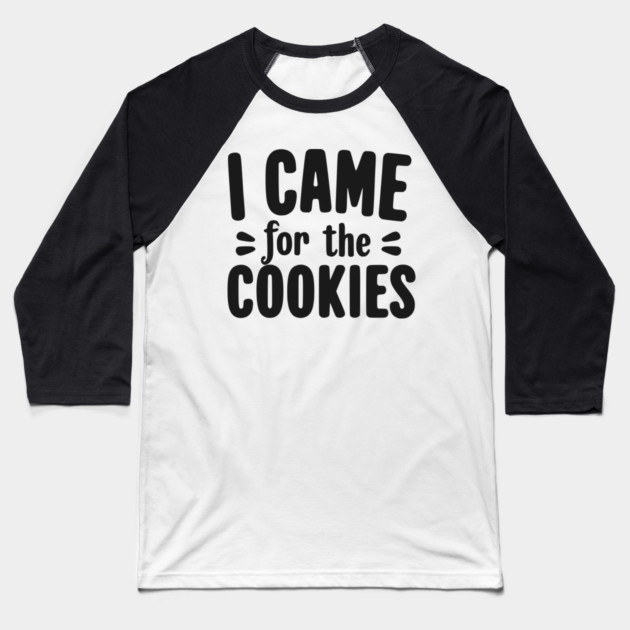I Came for the Cookies Baseball T-Shirt by Frank Ring