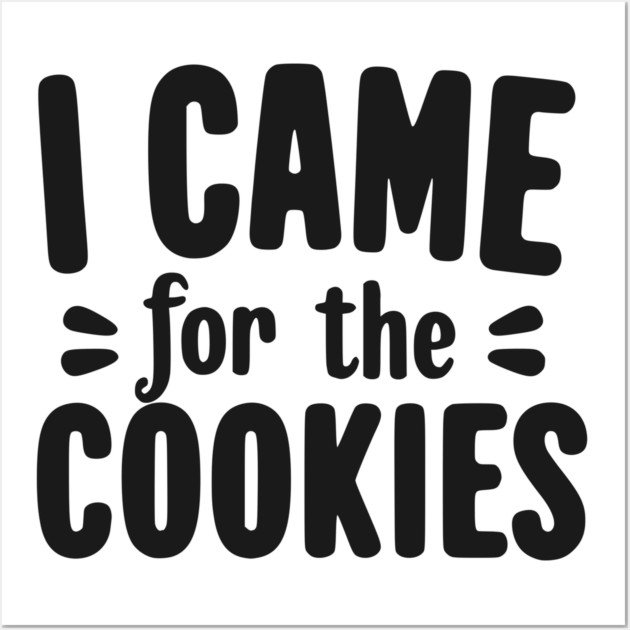 I Came for the Cookies Wall Art by Frank Ring
