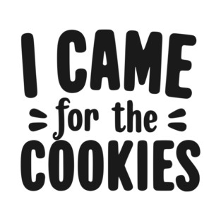 I Came for the Cookies T-Shirt