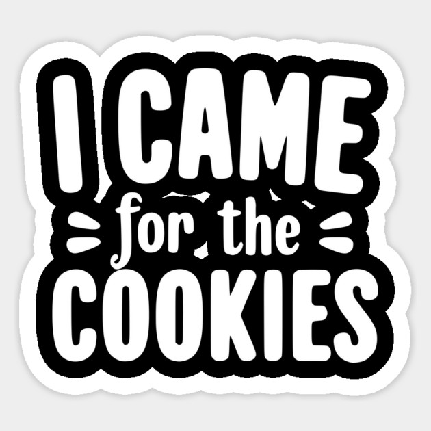 I Came for the Cookies Sticker by Frank Ring