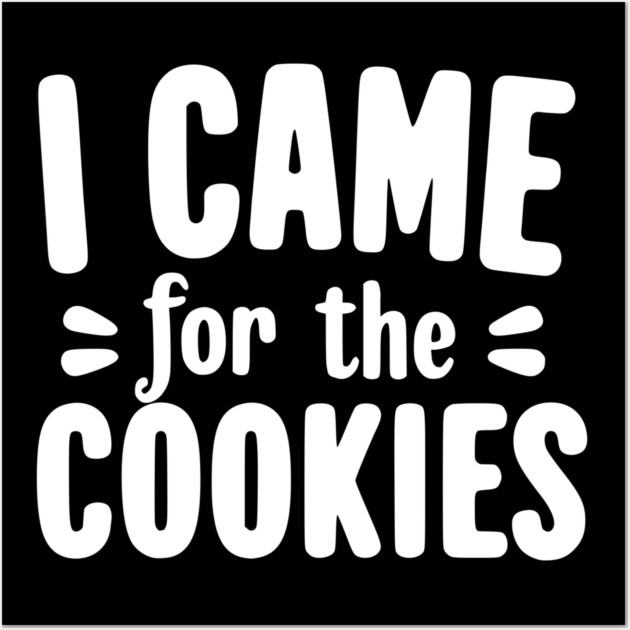 I Came for the Cookies Wall Art by Frank Ring