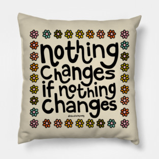 Nothing Changes if Nothing Changes Pillow