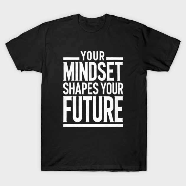 Motivational Quote, Mindset Shapes Your Future, Success T-Shirt by logiamerch