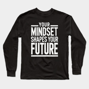 Motivational Quote, Mindset Shapes Your Future, Success Long Sleeve T-Shirt