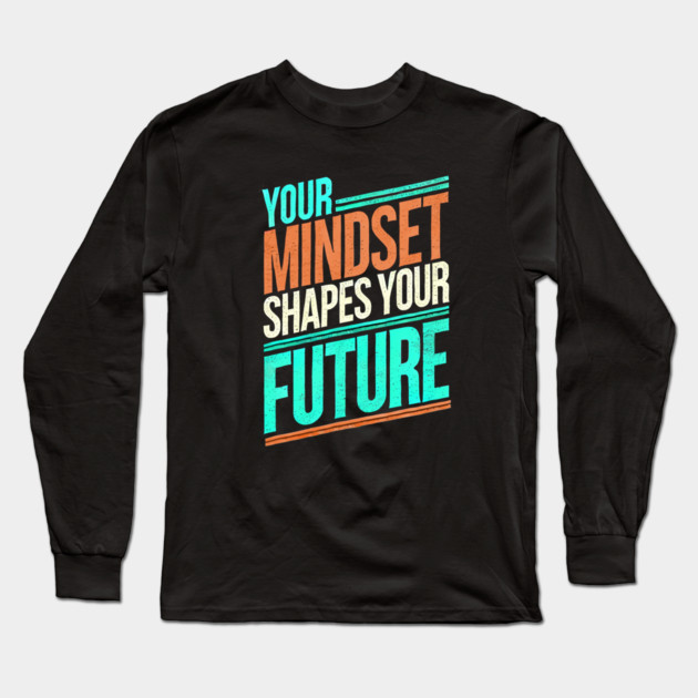 Motivational Quote, Mindset Shapes Your Future, Success Long Sleeve T-Shirt by logiamerch