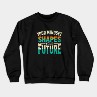 Motivational Quote, Mindset Shapes Your Future, Success Crewneck Sweatshirt