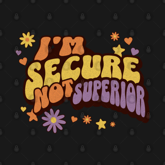 Anti-toxic Masculinity I'm Secure Not Superior Feminist by Yesteeyear