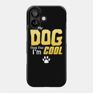 My Dog Thinks I'm Cool - Funny Dog Lover Apparel Phone Case