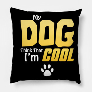 My Dog Thinks I'm Cool - Funny Dog Lover Apparel Pillow
