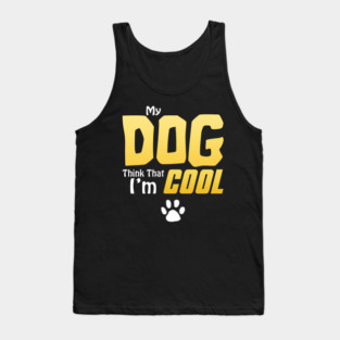 My Dog Thinks I'm Cool - Funny Dog Lover Apparel Tank Top