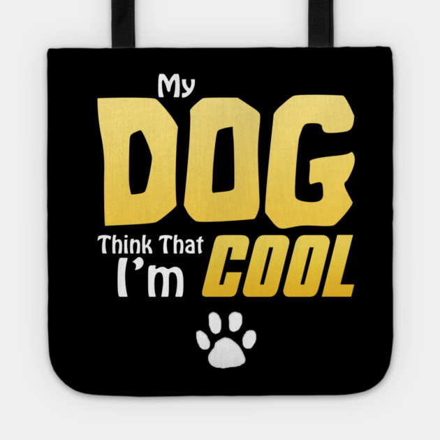 My Dog Thinks I'm Cool - Funny Dog Lover Apparel Tote by DrollDrifter