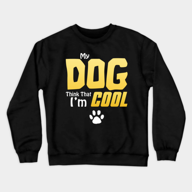 My Dog Thinks I'm Cool - Funny Dog Lover Apparel Crewneck Sweatshirt by DrollDrifters