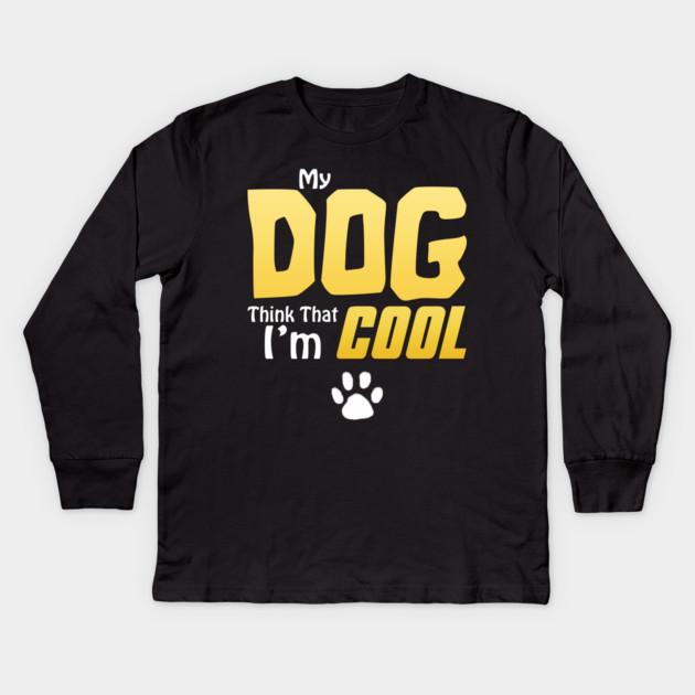 My Dog Thinks I'm Cool - Funny Dog Lover Apparel Kids Long Sleeve T-Shirt by DrollDrifter