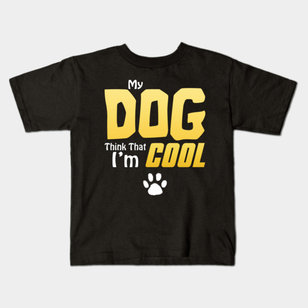 My Dog Thinks I'm Cool - Funny Dog Lover Apparel Kids T-Shirt by DrollDrifter
