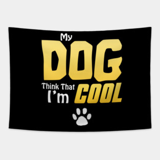My Dog Thinks I'm Cool - Funny Dog Lover Apparel Tapestry