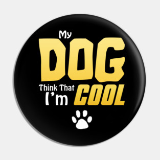 My Dog Thinks I'm Cool - Funny Dog Lover Apparel Pin