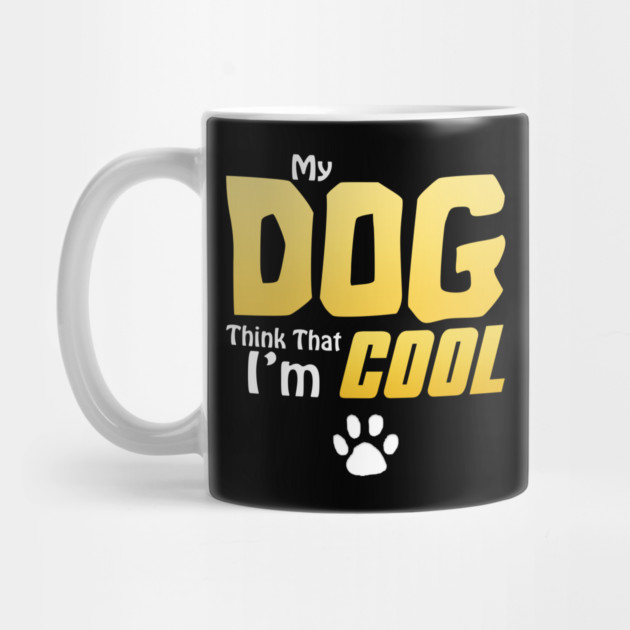 My Dog Thinks I'm Cool - Funny Dog Lover Apparel by DrollDrifter