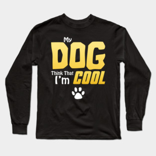 My Dog Thinks I'm Cool - Funny Dog Lover Apparel Long Sleeve T-Shirt