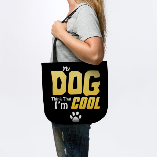 My Dog Thinks I'm Cool - Funny Dog Lover Apparel by DrollDrifter
